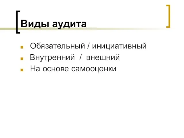 Виды аудита Обязательный / инициативный Внутренний / внешний На основе самооценки