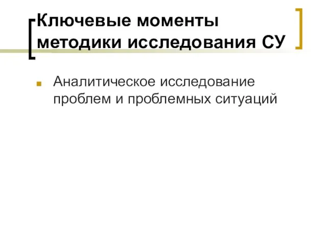 Ключевые моменты методики исследования СУ Аналитическое исследование проблем и проблемных ситуаций