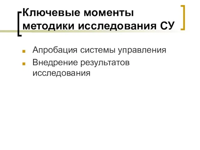 Ключевые моменты методики исследования СУ Апробация системы управления Внедрение результатов исследования