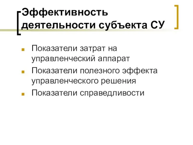 Эффективность деятельности субъекта СУ Показатели затрат на управленческий аппарат Показатели полезного эффекта управленческого решения Показатели справедливости