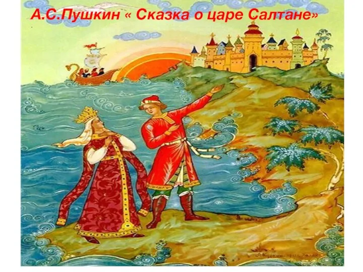 А.С.Пушкин « Сказка о царе Салтане»