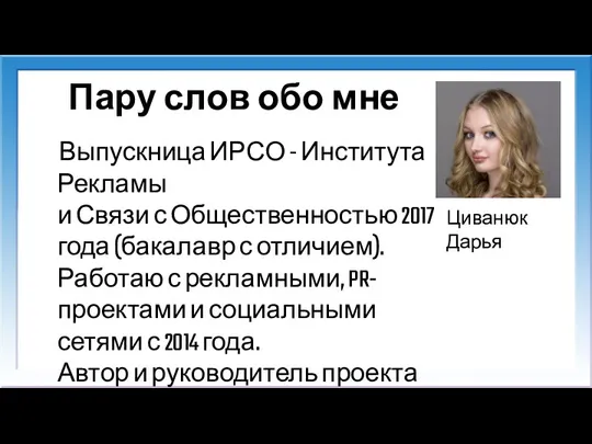 Пару слов обо мне Выпускница ИРСО - Института Рекламы и Связи с Общественностью