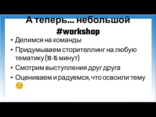 А теперь… небольшой #workshop Делимся на команды Придумываем сторителлинг на любую тематику (10-15