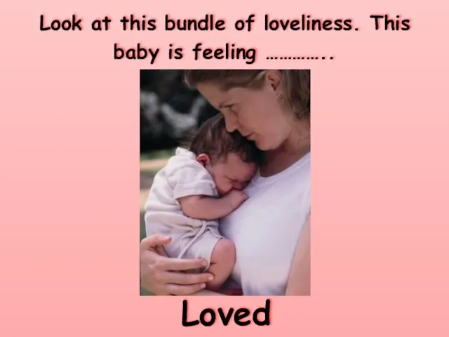 Look at this bundle of loveliness. This baby is feeling ………….. Loved