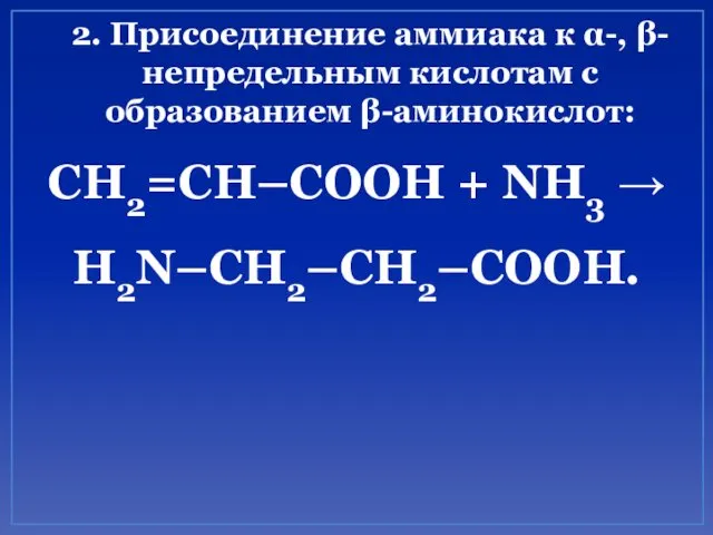 2. Присоединение аммиака к α-, β-непредельным кислотам с образованием β-аминокислот: CH2=CH–COOH + NH3 → H2N–CH2–CH2–COOH.
