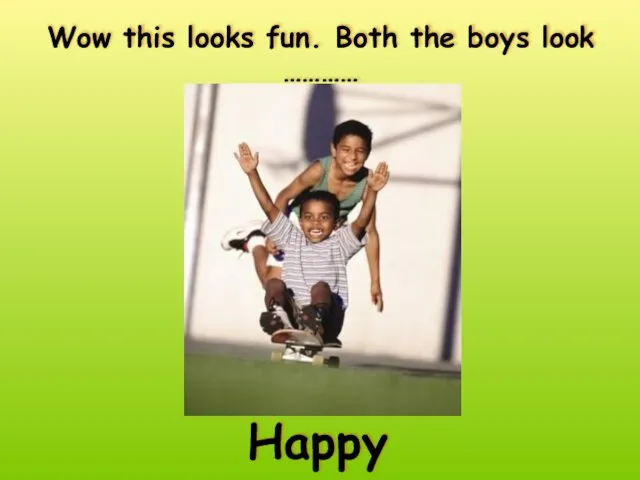 Wow this looks fun. Both the boys look ………… Happy