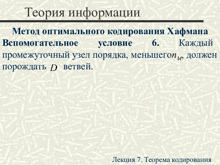 Теория информации Метод оптимального кодирования Хафмана Вспомогательное условие 6. Каждый