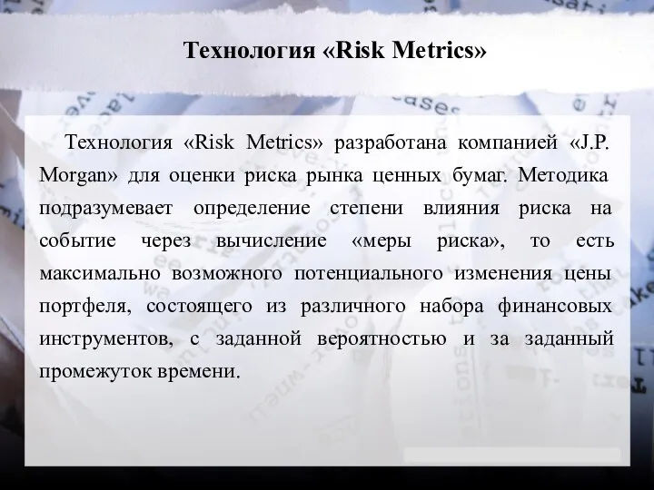 Технология «Risk Metrics» Технология «Risk Metrics» разработана компанией «J.P. Morgan» для оценки риска