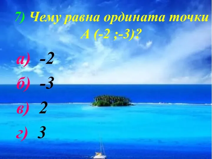 7) Чему равна ордината точки А (-2 ;-3)? а) -2 б) -3 в) 2 г) 3