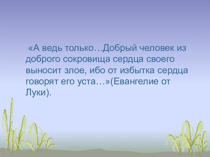 «А ведь только…Добрый человек из доброго сокровища сердца своего выносит