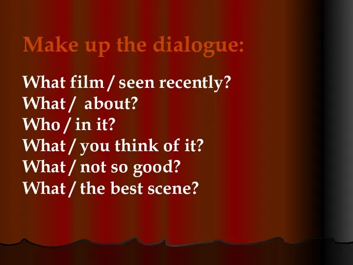 Make up the dialogue: What film / seen recently? What