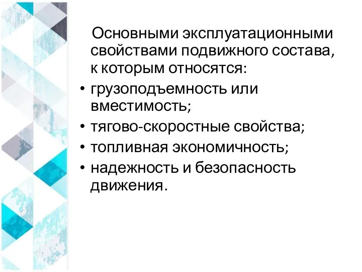 Основными эксплуатационными свойствами подвижного состава, к которым относятся: грузоподъемность или вместимость; тягово-скоростные свойства;