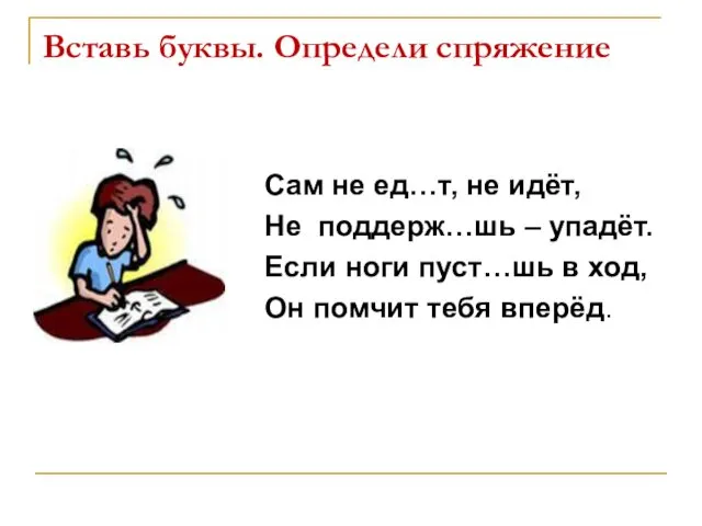 Вставь буквы. Определи спряжение Сам не ед…т, не идёт, Не