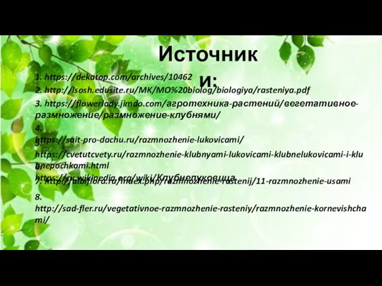 Источники: 1. https://dekatop.com/archives/10462 2. http://lsosh.edusite.ru/MK/MO%20biolog/biologiya/rasteniya.pdf 3. https://flowerlady.jimdo.com/агротехника-растений/вегетативное-размножение/размножение-клубнями/ 4. https://sait-pro-dachu.ru/razmnozhenie-lukovicami/ 5.