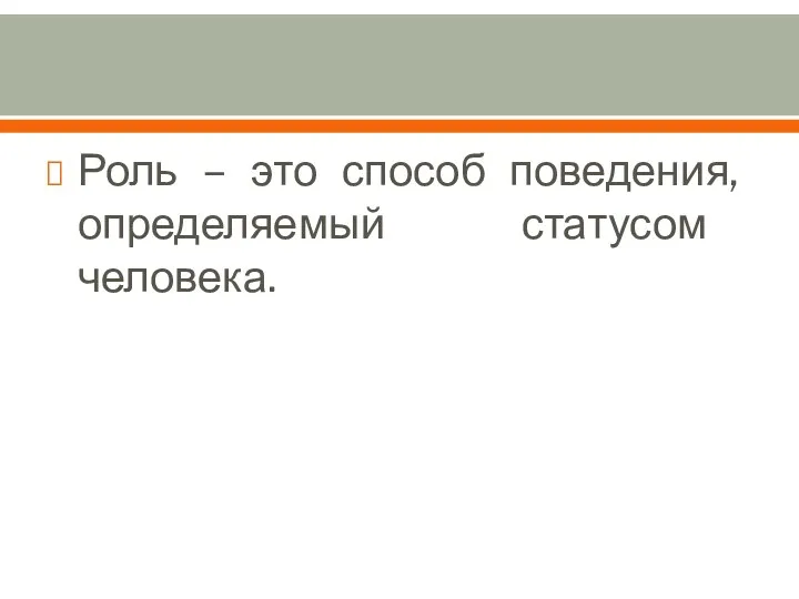 Роль – это способ поведения, определяемый статусом человека.