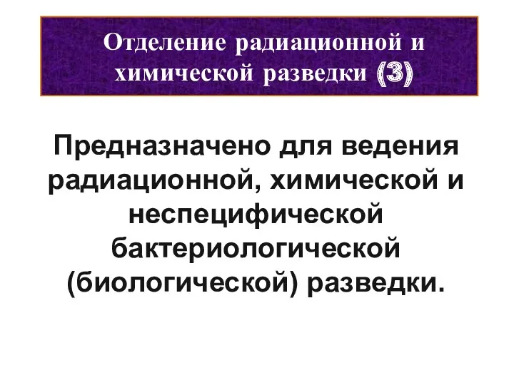 Отделение радиационной и химической разведки (3) Предназначено для ведения радиационной, химической и неспецифической бактериологической (биологической) разведки.