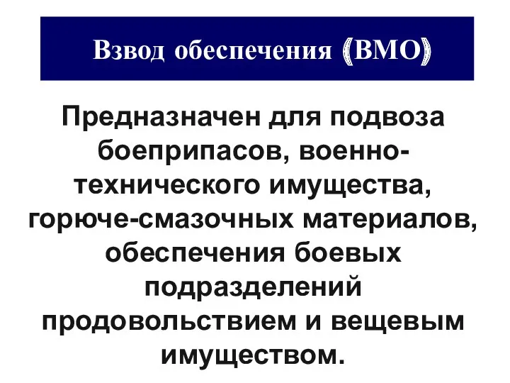 Взвод обеспечения (ВМО) Предназначен для подвоза боеприпасов, военно-технического имущества, горюче-смазочных