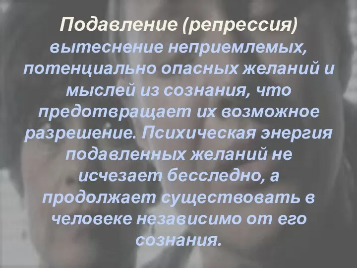 Подавление (репрессия) вытеснение неприемлемых, потенциально опасных желаний и мыслей из