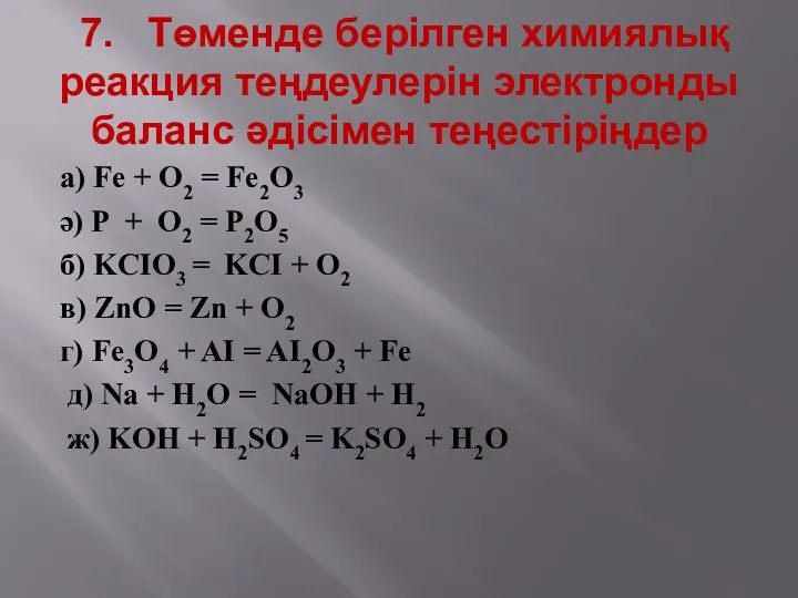 7. Төменде берілген химиялық реакция теңдеулерін электронды баланс әдісімен теңестіріңдер