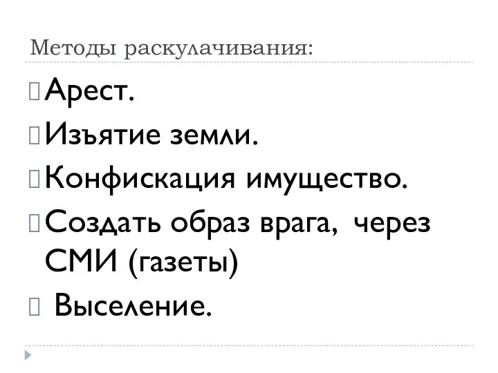 Методы раскулачивания: Арест. Изъятие земли. Конфискация имущество. Создать образ врага, через СМИ (газеты) Выселение.