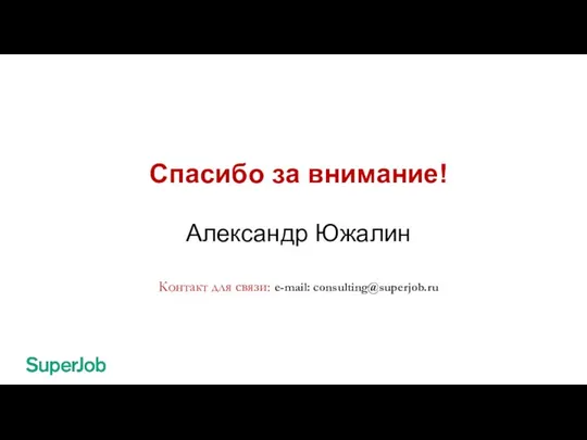 Спасибо за внимание! Александр Южалин Контакт для связи: e-mail: consulting@superjob.ru