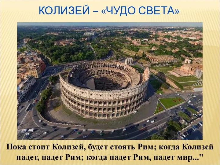 КОЛИЗЕЙ – «ЧУДО СВЕТА» Пока стоит Колизей, будет стоять Рим;