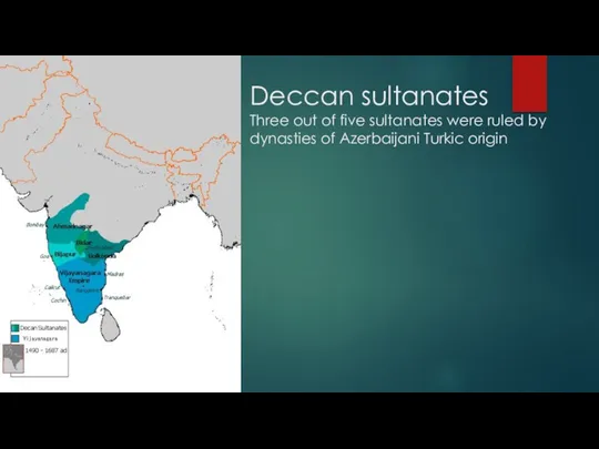 Deccan sultanates Three out of five sultanates were ruled by dynasties of Azerbaijani Turkic origin