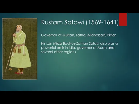 Rustam Safawi (1569-1641) Governor of Multan, Tatha, Allahabad, Bidar. His son Mirza Badi-uz-Zaman