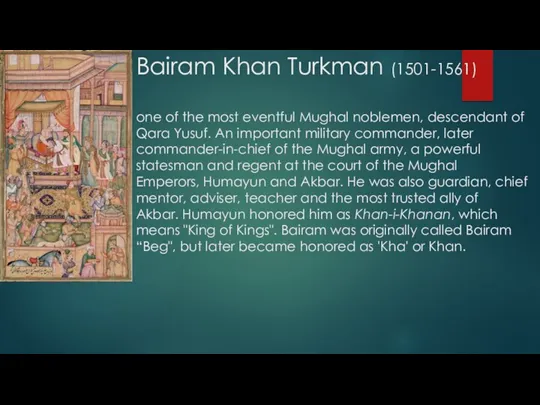 Bairam Khan Turkman (1501-1561) one of the most eventful Mughal noblemen, descendant of