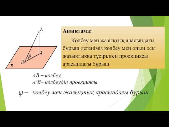 Анықтама: Көлбеу мен жазықтық арасындағы бұрыш дегеніміз көлбеу мен оның