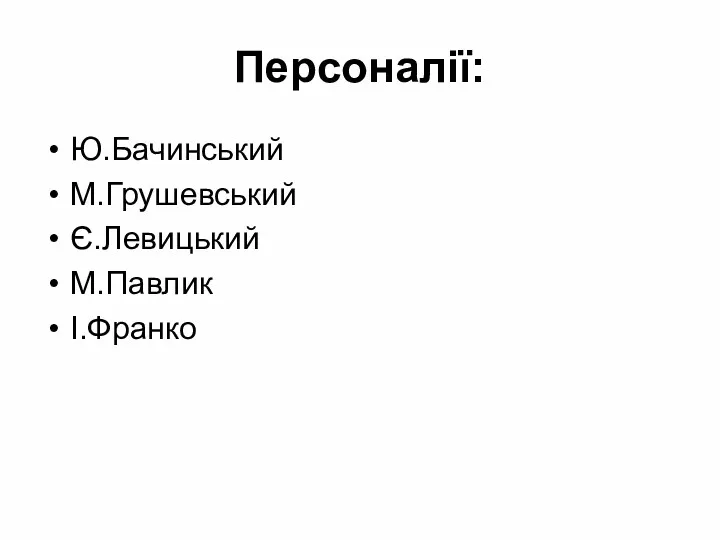 Персоналії: Ю.Бачинський М.Грушевський Є.Левицький М.Павлик І.Франко