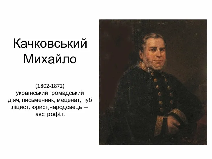 Качковський Михайло (1802-1872) український громадський діяч, письменник, меценат, публіцист, юрист,народовець — австрофіл.