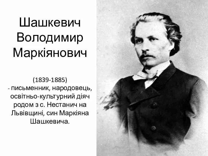 Шашкевич Володимир Маркіянович (1839-1885) - письменник, народовець, освітньо-культурний діяч родом