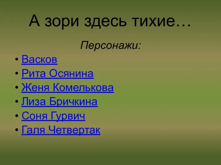 А зори здесь тихие… Персонажи: Васков Рита Осянина Женя Комелькова Лиза Бричкина Соня Гурвич Галя Четвертак