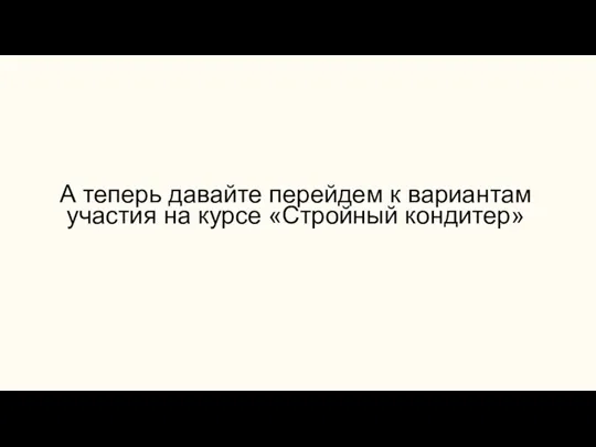 А теперь давайте перейдем к вариантам участия на курсе «Стройный кондитер»