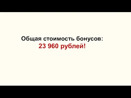 Общая стоимость бонусов: 23 960 рублей!