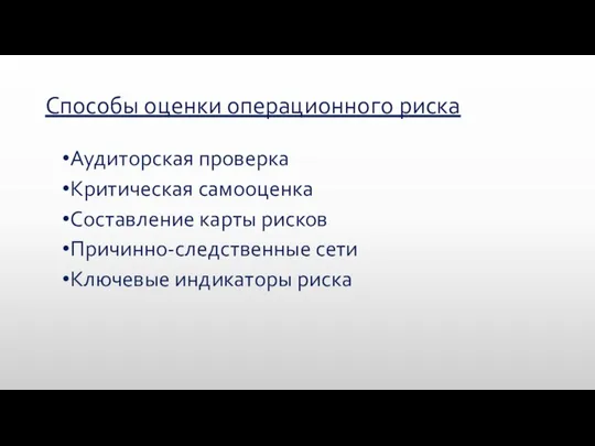 Способы оценки операционного риска Аудиторская проверка Критическая самооценка Составление карты рисков Причинно-следственные сети Ключевые индикаторы риска