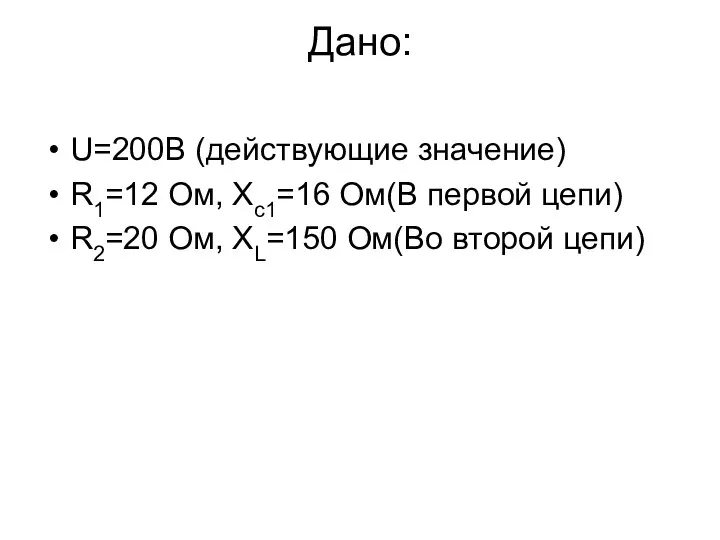 Дано: U=200B (действующие значение) R1=12 Oм, Xc1=16 Ом(В первой цепи) R2=20 Ом, XL=150 Ом(Во второй цепи)