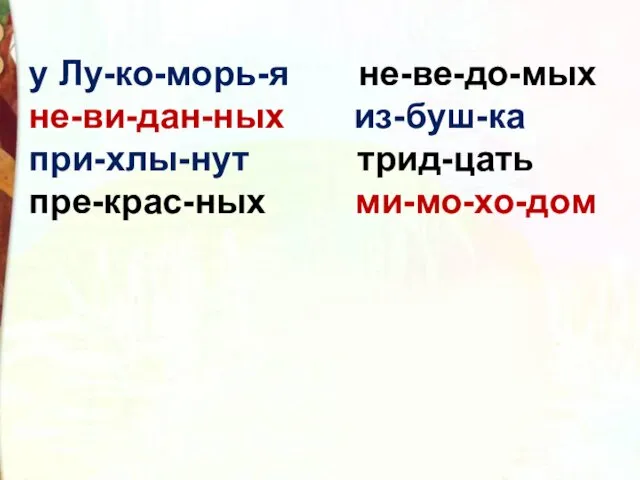 у Лу-ко-морь-я не-ве-до-мых не-ви-дан-ных из-буш-ка при-хлы-нут трид-цать пре-крас-ных ми-мо-хо-дом