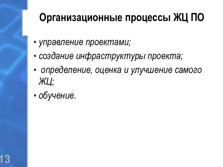 управление проектами; создание инфраструктуры проекта; определение, оценка и улучшение самого ЖЦ; обучение. Организационные процессы ЖЦ ПО