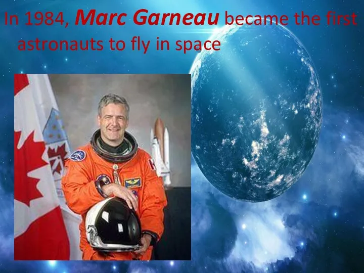 In 1984, Marc Garneau became the first Canadian astronauts to fly in space