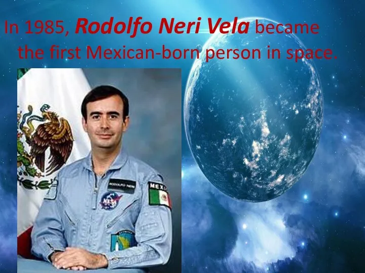 In 1985, Rodolfo Neri Vela became the first Mexican-born person in space.