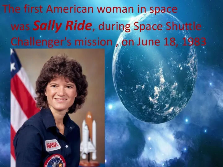 The first American woman in space was Sally Ride, during