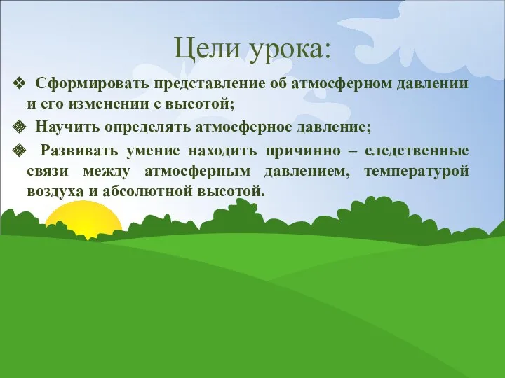 Цели урока: Сформировать представление об атмосферном давлении и его изменении