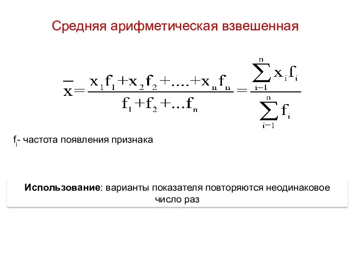 Средняя арифметическая взвешенная fi- частота появления признака Использование: варианты показателя повторяются неодинаковое число раз