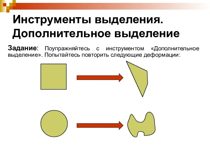 Инструменты выделения. Дополнительное выделение Задание: Поупражняйтесь с инструментом «Дополнительное выделение». Попытайтесь повторить следующие деформации: