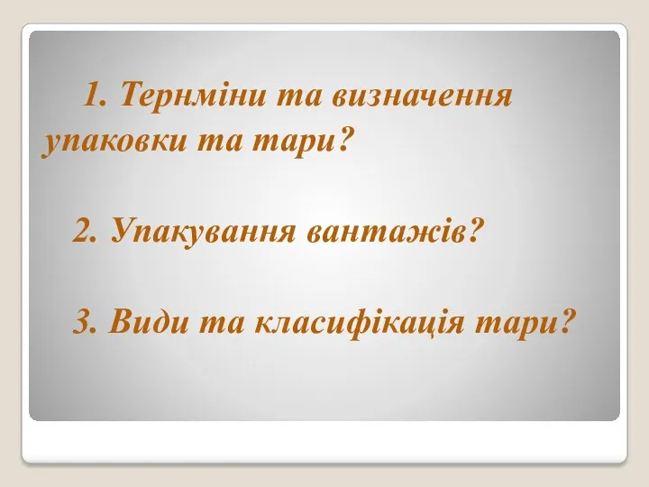 1. Тернміни та визначення упаковки та тари? 2. Упакування вантажів? 3. Види та класифікація тари?