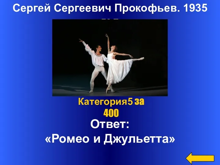 Сергей Сергеевич Прокофьев. 1935 год Ответ: «Ромео и Джульетта» Категория5 за 400