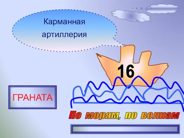 16 Карманная артиллерия ГРАНАТА По морям, по волнам