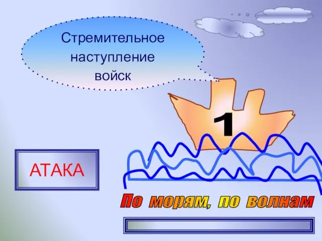 1 Стремительное наступление войск АТАКА По морям, по волнам